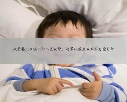 试管婴儿在温州附二医就诊：赵军招医生专业实力受好评